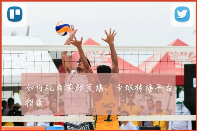 如何观看英超直播：全球转播平台指南