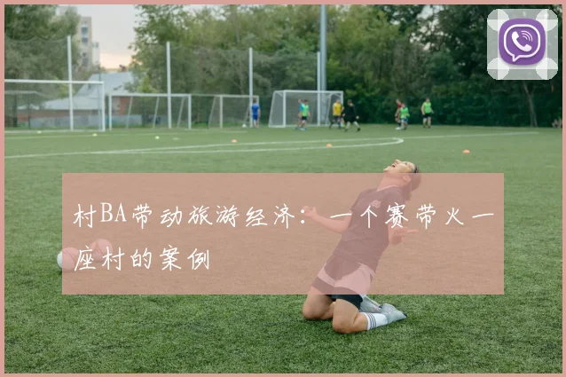 村BA带动旅游经济:一个赛带火一座村的案例